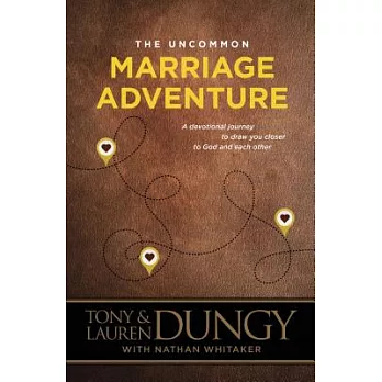 The Uncommon Marriage Adventure: A Devotional Journey to Draw You Closer to God and Each Other