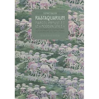 Rastaquarium, Marcel Proust Et Le ’Modern Style’: Arts Decoratifs Et Politique Dans ’a La Recherche Du Temps Perdu’