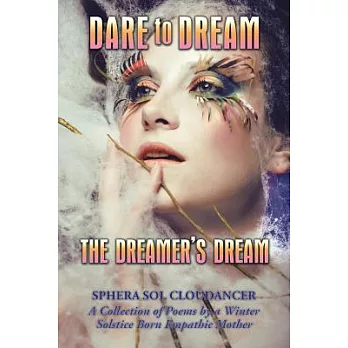 Dare to Dream the Dreamer’s Dream: A Collection of Poems by a Winter Solstice Born Empathic Mother