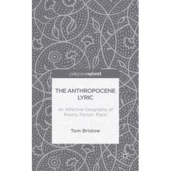 The Anthropocene Lyric: An Affective Geography of Poetry, Person, Place