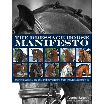 The Dressage Horse Manifesto: Training Secrets, Insight, and Revelations from 10 Dressage Horses