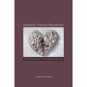 Reading Trauma Narratives: The Contemporary Novel and the Psychology of Oppression