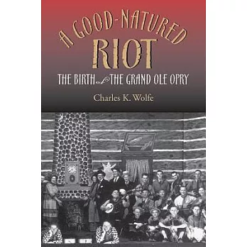 A Good-Natured Riot: The Birth of the Grand Ole Opry