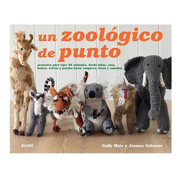 Un Zoologico de Punto: Proyectos Para Tejer 25 Animales, Desde Lobos, Osos, Leones, Cebras y Pandas Hasta Canguros, Focas y Camellos