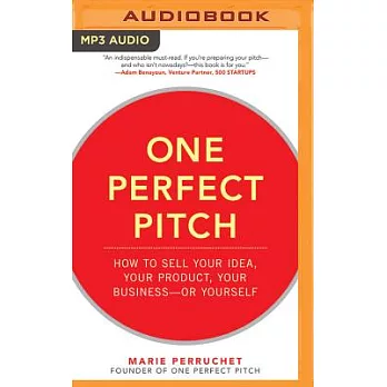 One Perfect Pitch: How to Sell Your Idea, Your Product, Your Business—or Yourself