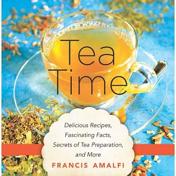 Tea Time: Delicious Recipes, Fascinating Facts, Secrets of Tea Preparation, and More