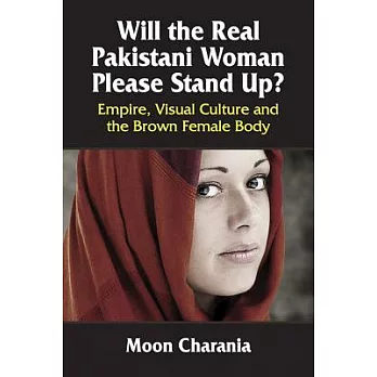 Will the Real Pakistani Woman Please Stand Up?: Empire, Visual Culture and the Brown Female Body