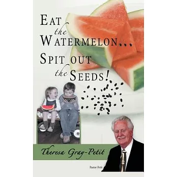 Eat the Watermelon ... Spit Out the Seeds!: A Biography of Pastor Charles J. Petit