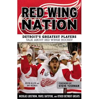 Red Wing Nation: Detroit’s Greatest Players Talk About Red Wings Hockey