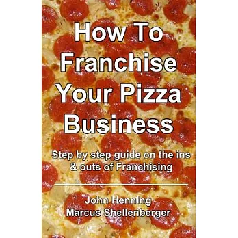 How to Franchise Your Pizza Business: In Depth Information On A Great Expansion Model For Pizza Companies