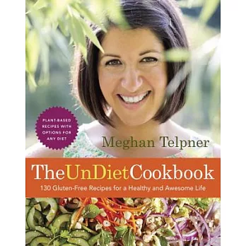 The Undiet Cookbook: 130 Gluten-Free Recipes for a Healthy and Awesome Life: Plant-Based Meals with Options for Any Diet