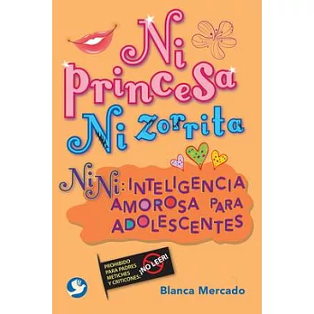 Ni princesa ni zorrita: Nini: Inteligencia amorosa para adolescentes: Prohibido para padres metiches y criticones: No leer!