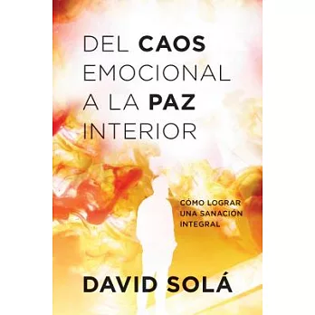 Del caos emocional a la paz interior / The Emotional Chaos To Peach: Como lograr una sanacion integral / a Road to Holistic Heal