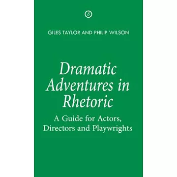 Dramatic Adventures in Rhetoric: A Guide for Actors, Directors and Playwrights