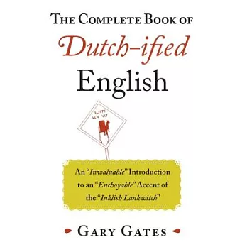 The Complete Book of Dutch-Ified English: An ＂inwaluable＂ Introduction to an ＂enchoyable＂ Accent of the ＂inklish Lankwitch＂