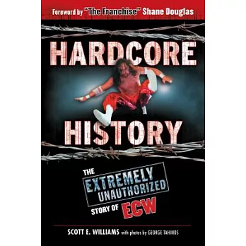 Hardcore History: The Extremely Unauthorized Story of Ecw
