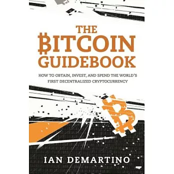 The Bitcoin Guidebook: How to Obtain, Invest, and Spend the World’s First Decentralized Cryptocurrency