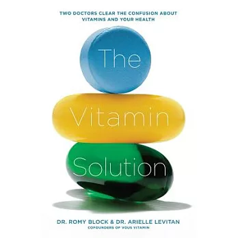 The Vitamin Solution: Two Doctors Clear the Confusion About Vitamins and Your Health