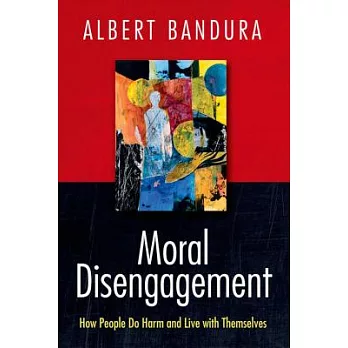 Moral Disengagement: How People Do Harm and Live with Themselves