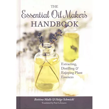 The Essential Oil Maker’s Handbook: Extracting, Distilling & Enjoying Plant Essences