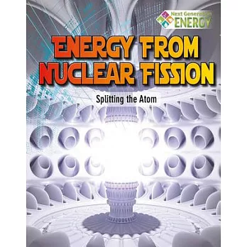 Energy from nuclear fission : splitting the atom /