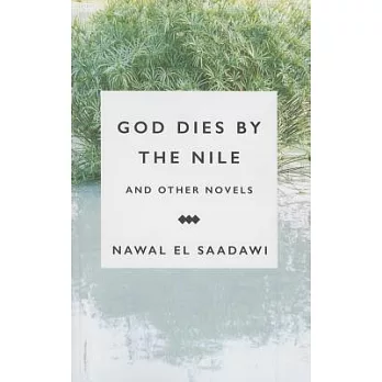 God Dies by the Nile and Other Novels by Nawal El Saadawi: God Dies by the Nile, Searching and the Circling Song