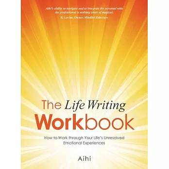 The Life Writing Workbook: How to Work Through Your Life’s Unresolved Emotional Experiences