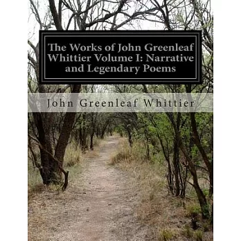The Works of John Greenleaf Whittier: Narrative and Legendary Poems