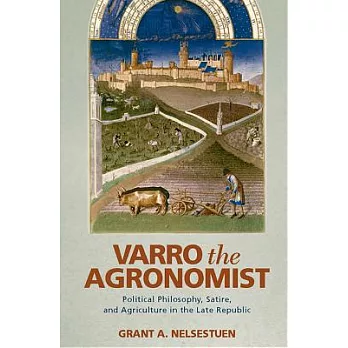Varro the Agronomist: Political Philosophy, Satire, and Agriculture in the Late Republic