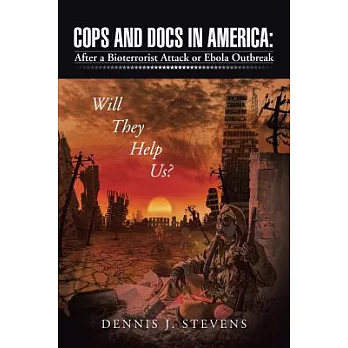 Cops and Docs in America: After a Bioterrorist Attack or Ebola Outbreak Will They Help Us?