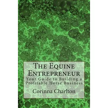 The Equine Entrepreneur: Your Guide to Building a Profitable Horse Business