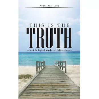 This Is the Truth: A Book for Logical Minds and Delicate Hearts