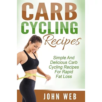 Carb Cycling Recipes: Simple and Delicious Carb Cycling Recipes for Rapid Fat Loss