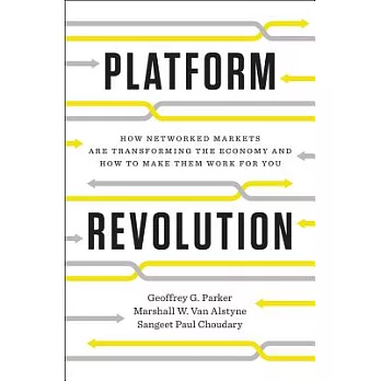 Platform Revolution: How Networked Markets Are Transforming the Economy--And How to Make Them Work for You