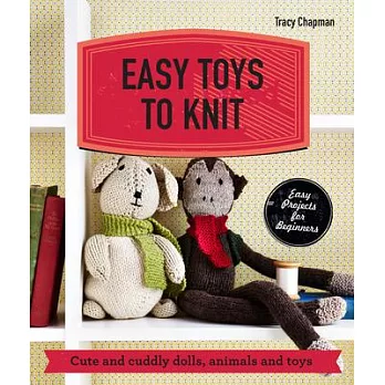 Easy Toys to Knit: Cute and Cuddly Dolls, Animals and Toys