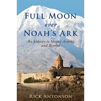 Full Moon Over Noah’s Ark: An Odyssey to Mount Ararat and Beyond