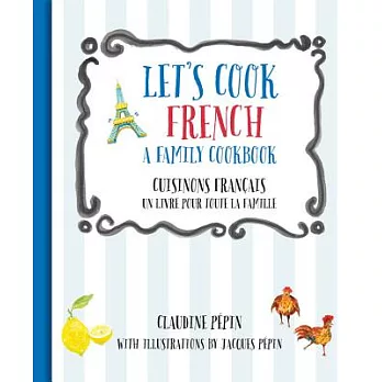 Let’s Cook French / Cuisinons Francais: A Family Cookbook / Un Livre Pour Toute La Famille
