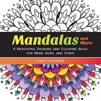 Mandalas and More Adult Coloring Book: A Meditative Drawing and Coloring Book for Mind, Body, and Spirit