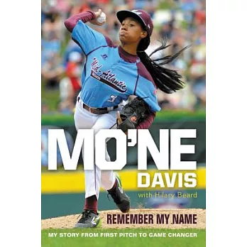 Mo’ne Davis: Remember My Name: My Story from First Pitch to Game Changer