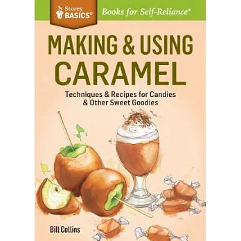 Making & Using Caramel: Techniques & Recipes for Candies & Other Sweet Goodies