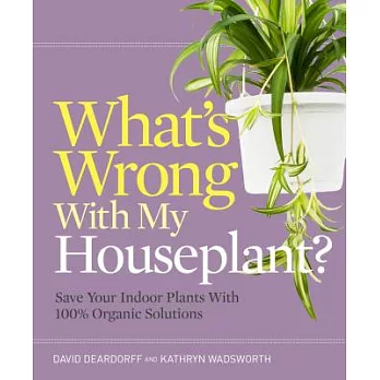 What’s Wrong with My Houseplant?: Save Your Indoor Plants with 100% Organic Solutions