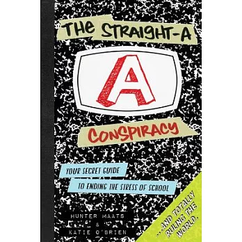 The Straight-a Conspiracy: Your Secret Guide to Ending the Stress of School and Totally Ruling the World