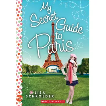 My Secret Guide to Paris: A Wish Novel