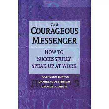 The Courageous Messenger: How to Successfully Speak Up at Work