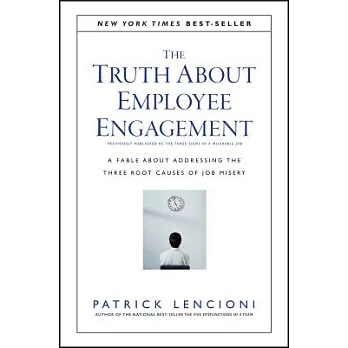 The Truth About Employee Engagement: A Fable About Addressing the Three Root Causes of Job Misery