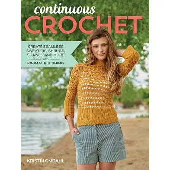 Continuous Crochet: Create Seamless Sweaters, Shrugs, Shawls and More-with Minimal Finishing!