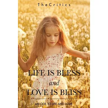 Life Is Bless and Love Is Bliss: An Ode to Life and Love