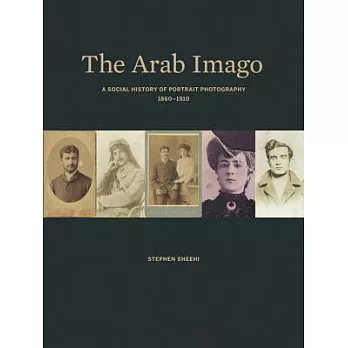 The Arab Imago: A Social History of Portrait Photography, 1860-1910