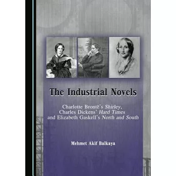 The Industrial Novels: Charlotte Bronte’s Shirley, Charles Dickens’ Hard Times and Elizabeth Gaskell’s North and South