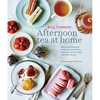 Afternoon Tea at Home: Delicious Indulgent Recipes for Sandwiches, Savouries, Scones, Cakes and Other Fancies